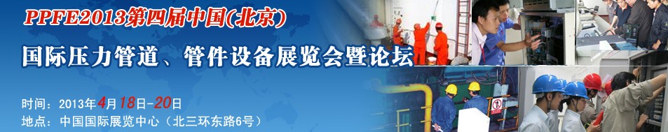 PPFE2013第四屆中國（北京）國際壓力管道、管件設(shè)備展覽會暨論壇