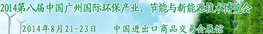 2014第八屆中國廣州國際環(huán)保產(chǎn)業(yè)、節(jié)能與新能源技術(shù)博覽會