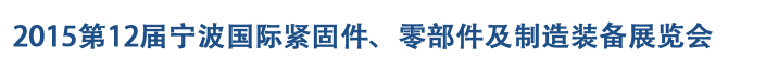 2015第12屆寧波緊固件、零部件及制造裝備展覽會(huì)