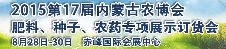 2015第十七屆內(nèi)蒙古國際農(nóng)業(yè)博覽會暨肥料、種子、農(nóng)藥展示訂貨會